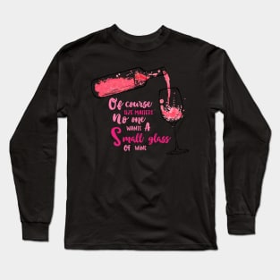 Of course Size Matters No One Wants A Small Glass of Wine Long Sleeve T-Shirt